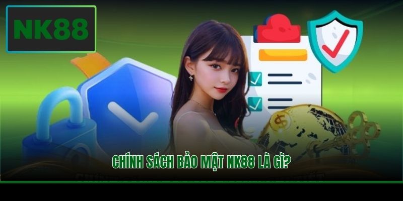 Chính sách bảo mật NK88 là gì?