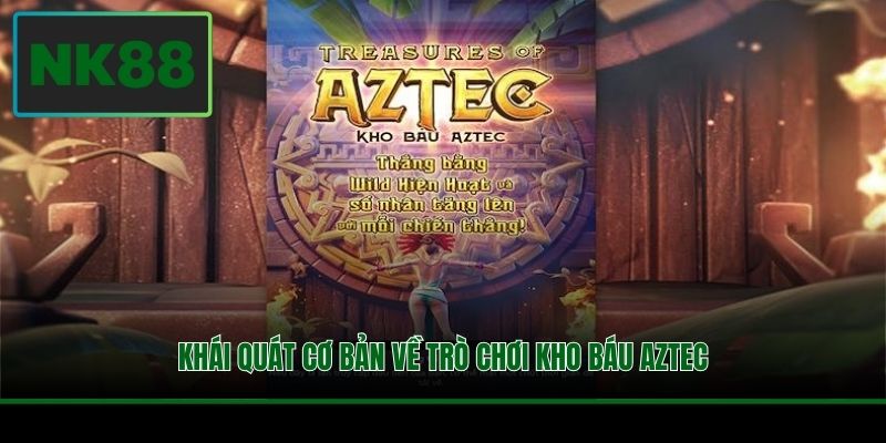 Khái quát cơ bản về trò chơi Kho Báu Aztec