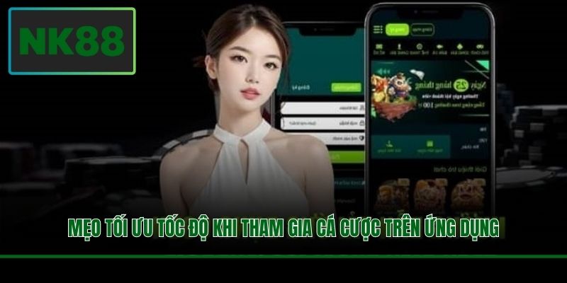 Mẹo tối ưu tốc độ khi tham gia cá cược trên ứng dụng