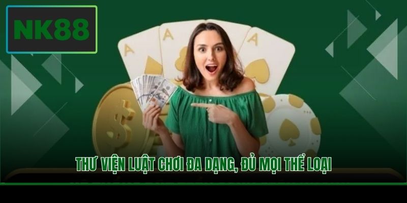 Thư viện luật chơi đa dạng, đủ mọi thể loại