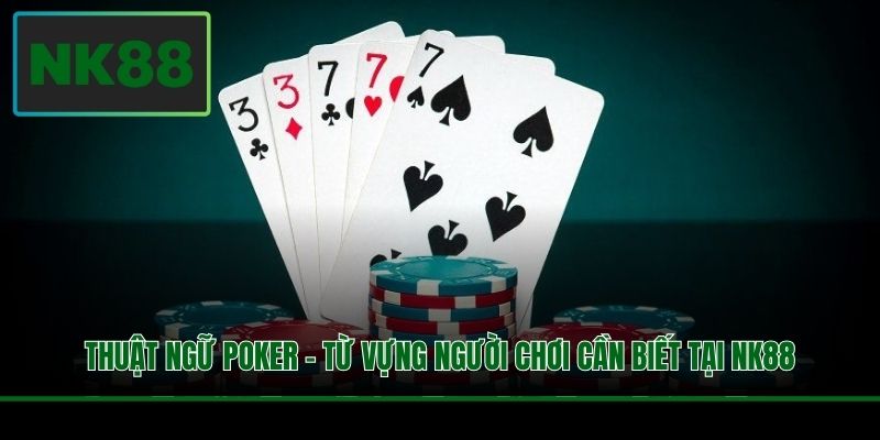 Thuật Ngữ Poker - Từ Vựng Người Chơi Cần Biết Tại NK88 2 Thuật Ngữ Poker - Từ Vựng Người Chơi Cần Biết Tại NK88