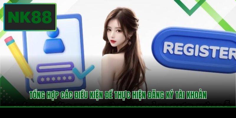 Tổng hợp các điều kiện để thực hiện đăng ký tài khoản