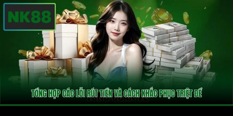 Tổng hợp các lỗi rút tiền và cách khắc phục triệt để